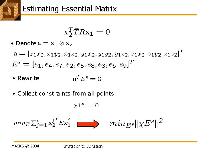 Estimating Essential Matrix • Denote • Rewrite • Collect constraints from all points MASKS