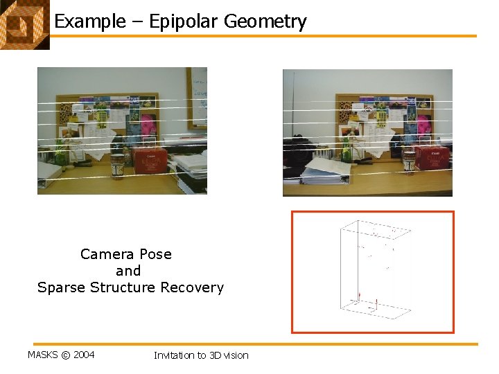 Example – Epipolar Geometry Camera Pose and Sparse Structure Recovery MASKS © 2004 Invitation