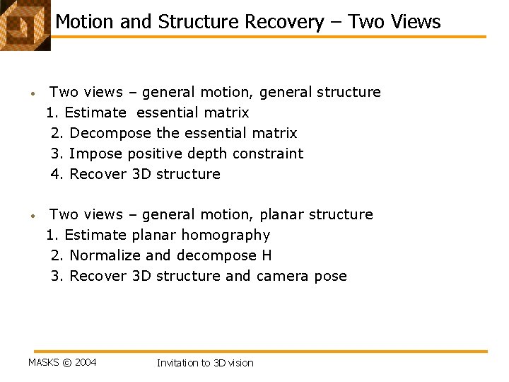 Motion and Structure Recovery – Two Views • Two views – general motion, general