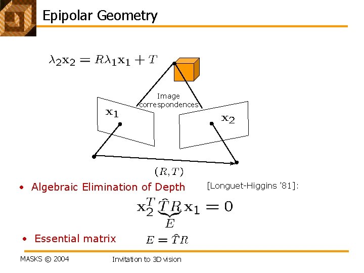 Epipolar Geometry Image correspondences • Algebraic Elimination of Depth • Essential matrix MASKS ©