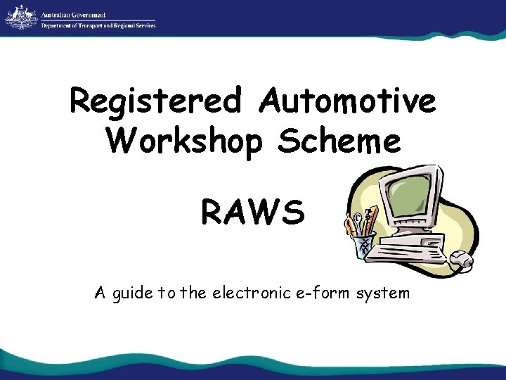 Registered Automotive Workshop Scheme RAWS A guide to the electronic e-form system 