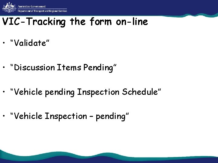 VIC-Tracking the form on-line • “Validate” • “Discussion Items Pending” • “Vehicle pending Inspection