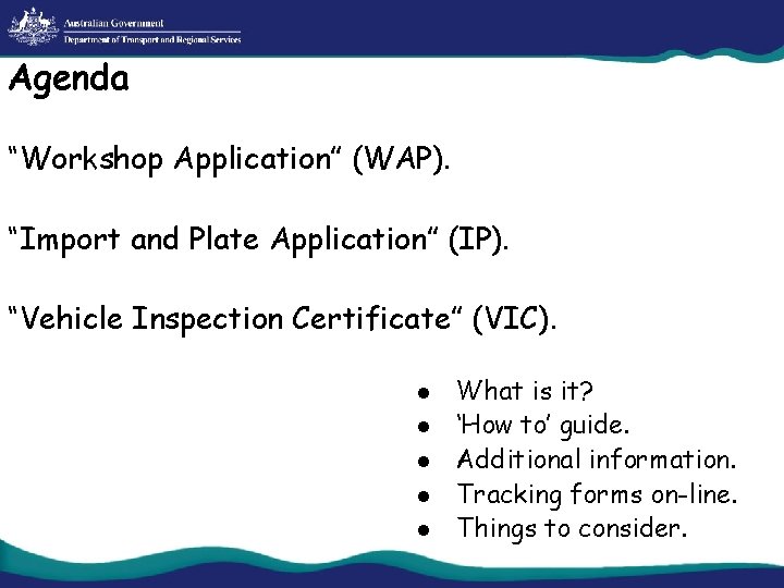 Agenda “Workshop Application” (WAP). “Import and Plate Application” (IP). “Vehicle Inspection Certificate” (VIC). l