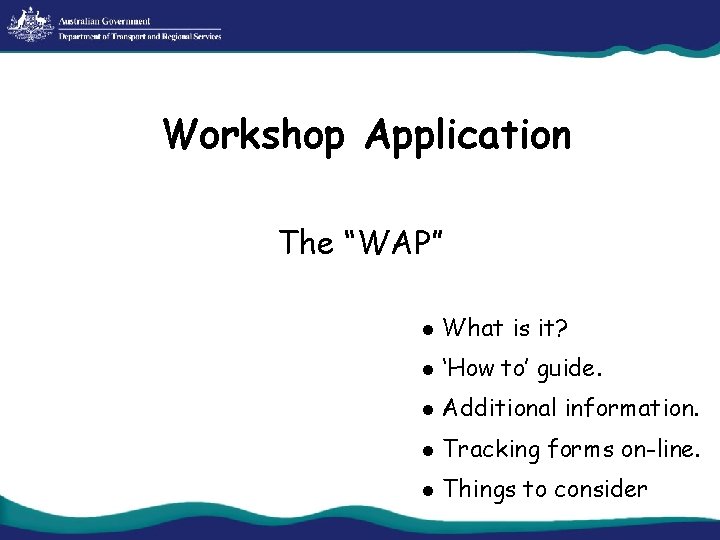 Workshop Application The “WAP” l What is it? l ‘How to’ guide. l Additional