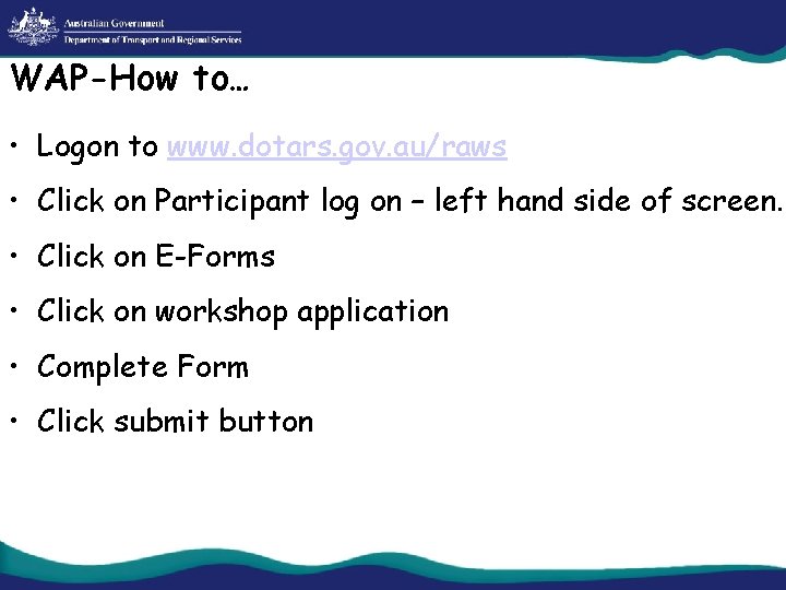 WAP-How to… • Logon to www. dotars. gov. au/raws • Click on Participant log