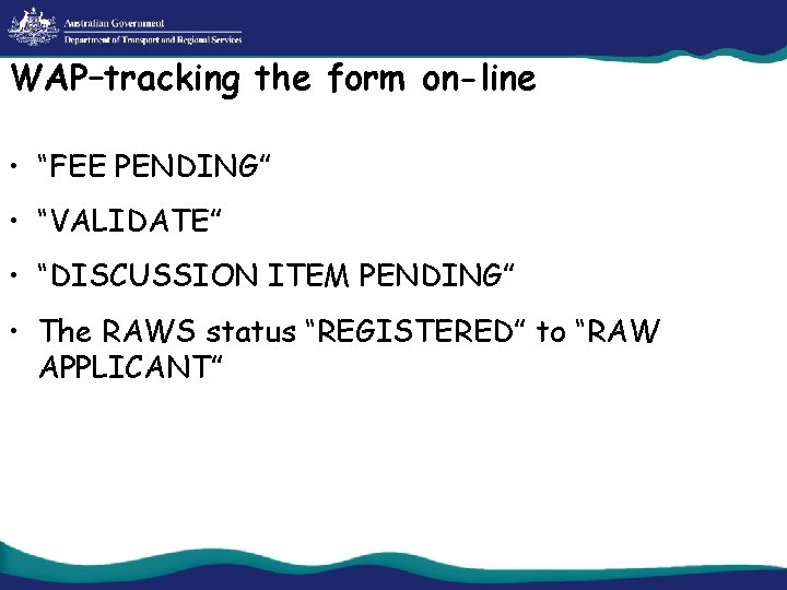 WAP–tracking the form on-line • “FEE PENDING” • “VALIDATE” • “DISCUSSION ITEM PENDING” •