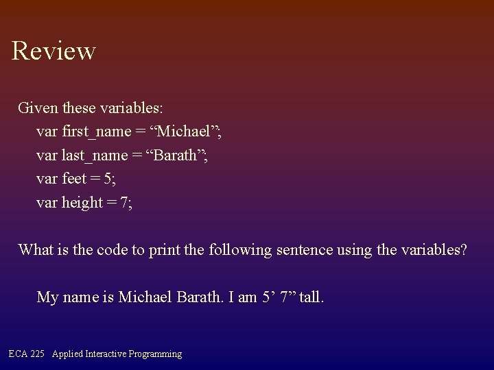Review Given these variables: var first_name = “Michael”; var last_name = “Barath”; var feet