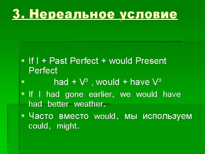 3. Нереальное условие § If I + Past Perfect + would Present Perfect §