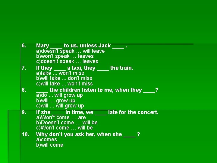 6. 7. 8. 9. 10. Mary ____ to us, unless Jack ____. a)doesn’t speak