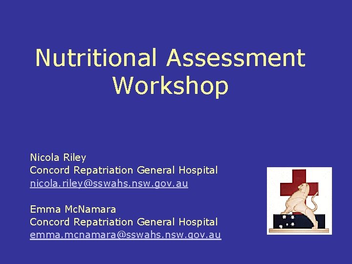 Nutritional Assessment Workshop Nicola Riley Concord Repatriation General Hospital nicola. riley@sswahs. nsw. gov. au