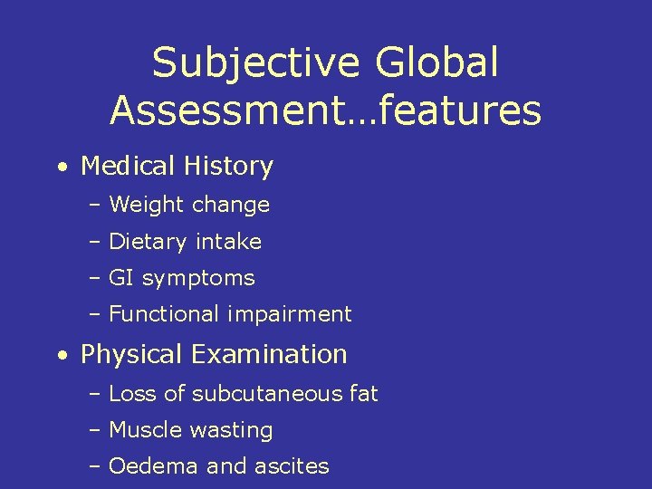 Subjective Global Assessment…features • Medical History – Weight change – Dietary intake – GI