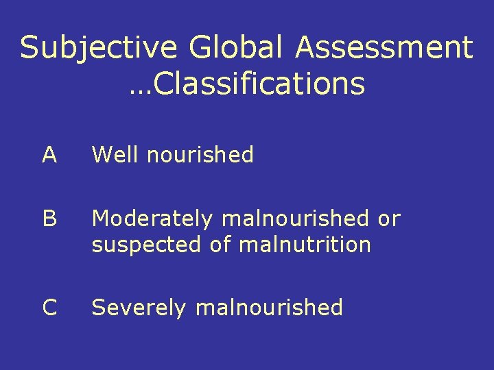 Subjective Global Assessment …Classifications A Well nourished B Moderately malnourished or suspected of malnutrition