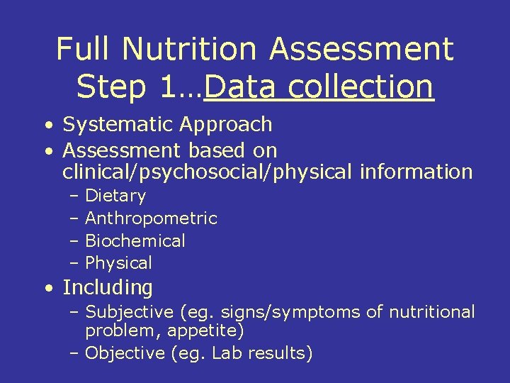 Full Nutrition Assessment Step 1…Data collection • Systematic Approach • Assessment based on clinical/psychosocial/physical