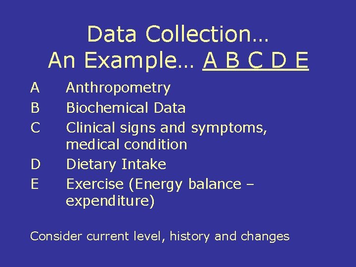 Data Collection… An Example… A B C D E Anthropometry Biochemical Data Clinical signs