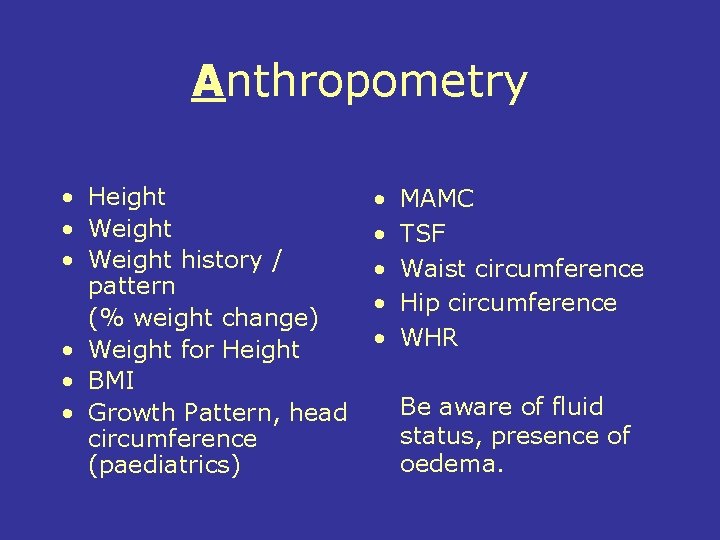 Anthropometry • Height • Weight history / pattern (% weight change) • Weight for