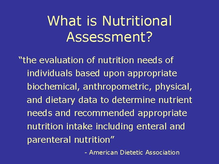 What is Nutritional Assessment? “the evaluation of nutrition needs of individuals based upon appropriate