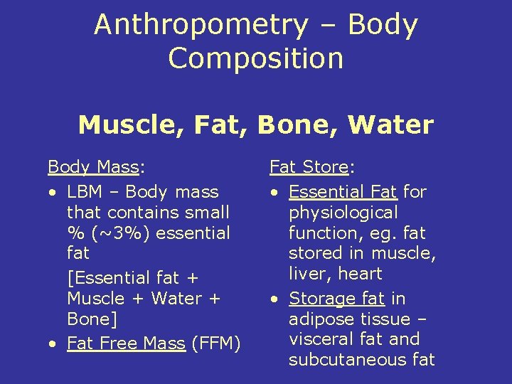 Anthropometry – Body Composition Muscle, Fat, Bone, Water Body Mass: • LBM – Body