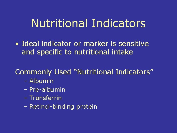 Nutritional Indicators • Ideal indicator or marker is sensitive and specific to nutritional intake