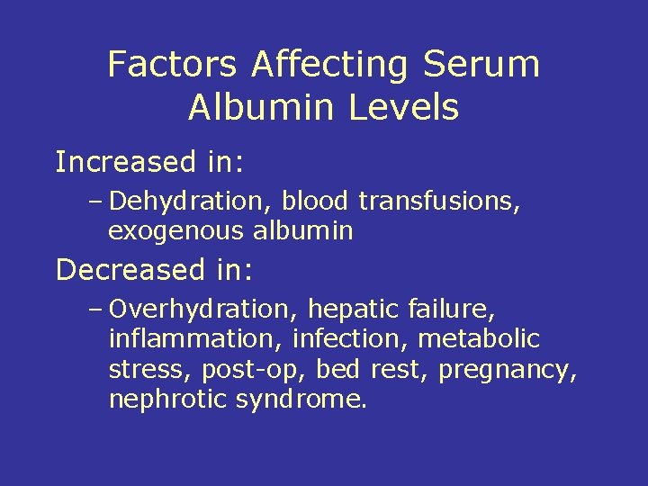 Factors Affecting Serum Albumin Levels Increased in: – Dehydration, blood transfusions, exogenous albumin Decreased