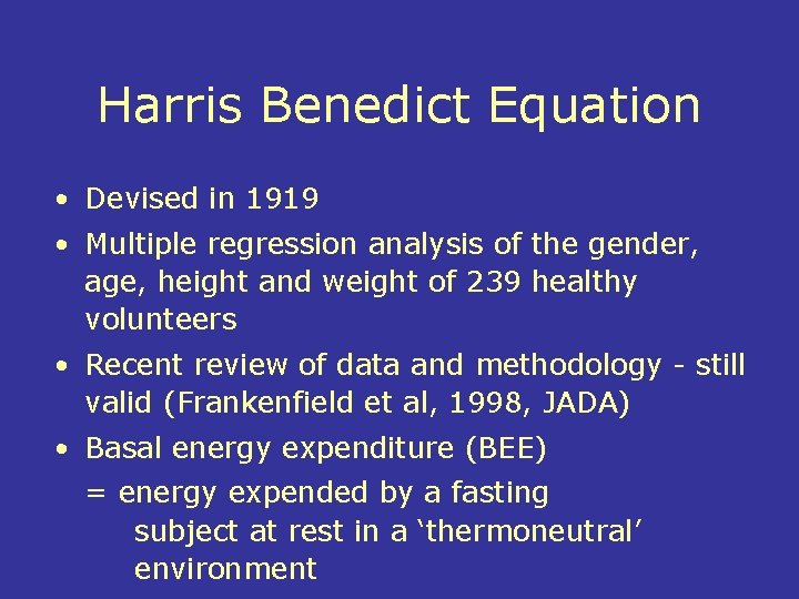 Harris Benedict Equation • Devised in 1919 • Multiple regression analysis of the gender,