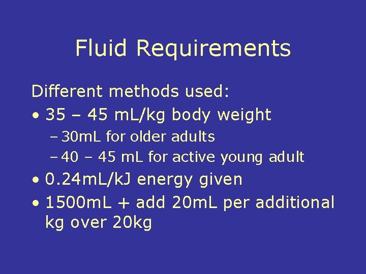 Fluid Requirements Different methods used: • 35 – 45 m. L/kg body weight –