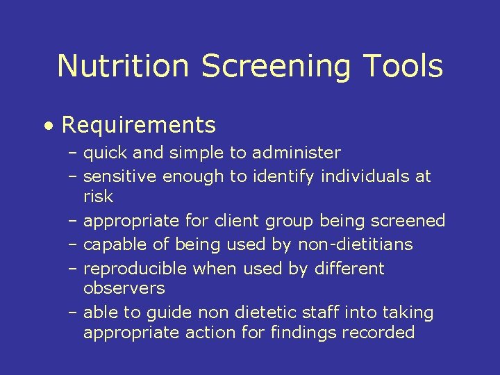 Nutrition Screening Tools • Requirements – quick and simple to administer – sensitive enough
