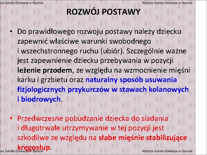 ROZWÓJ POSTAWY • Do prawidłowego rozwoju postawy należy dziecku zapewnić właściwe warunki swobodnego i