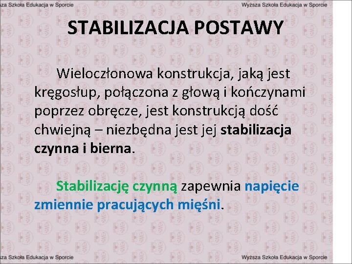 STABILIZACJA POSTAWY Wieloczłonowa konstrukcja, jaką jest kręgosłup, połączona z głową i kończynami poprzez obręcze,