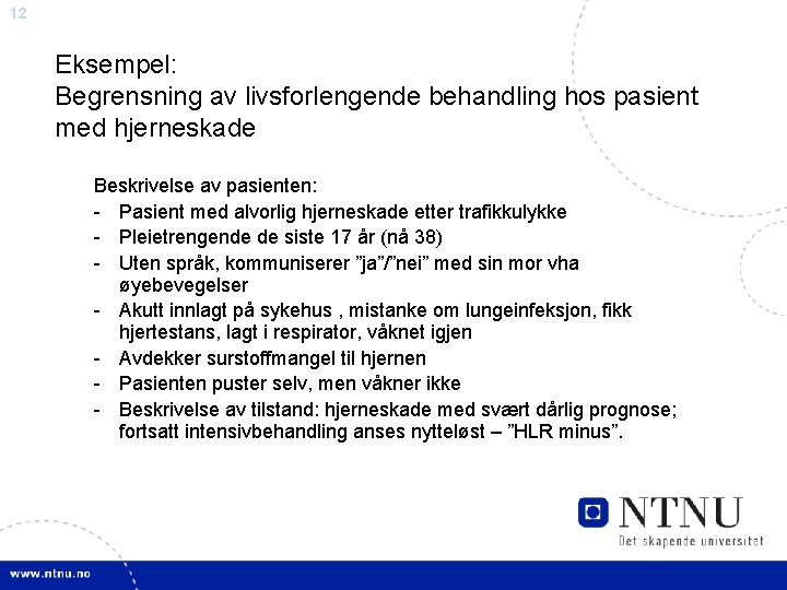 12 Eksempel: Begrensning av livsforlengende behandling hos pasient med hjerneskade Beskrivelse av pasienten: -
