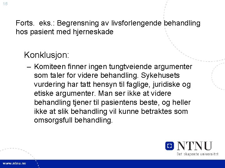 15 Forts. eks. : Begrensning av livsforlengende behandling hos pasient med hjerneskade Konklusjon: –