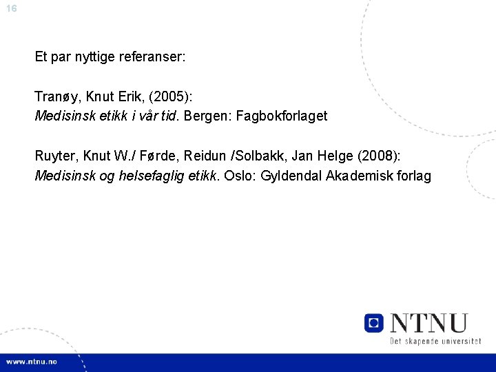 16 Et par nyttige referanser: Tranøy, Knut Erik, (2005): Medisinsk etikk i vår tid.