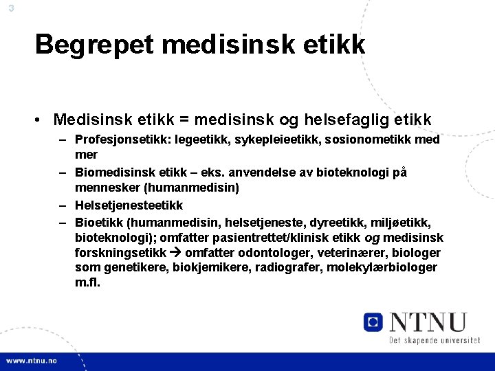 3 Begrepet medisinsk etikk • Medisinsk etikk = medisinsk og helsefaglig etikk – Profesjonsetikk: