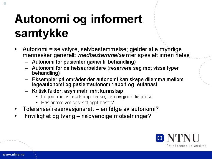 5 Autonomi og informert samtykke • Autonomi = selvstyre, selvbestemmelse; gjelder alle myndige mennesker