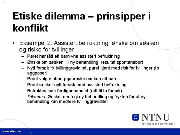 7 Etiske dilemma – prinsipper i konflikt • Eksempel 2: Assistert befruktning, ønske om