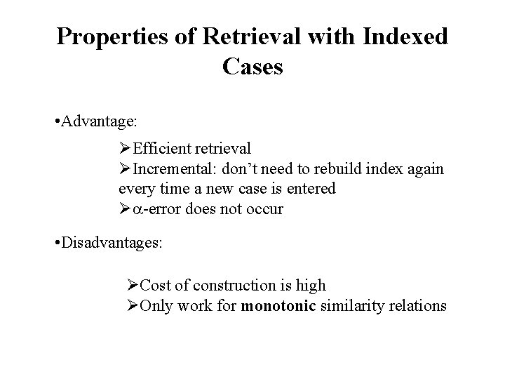 Properties of Retrieval with Indexed Cases • Advantage: ØEfficient retrieval ØIncremental: don’t need to
