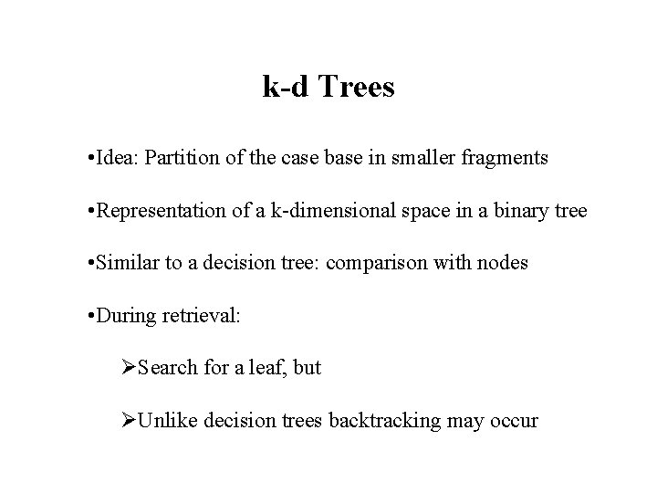 k-d Trees • Idea: Partition of the case base in smaller fragments • Representation