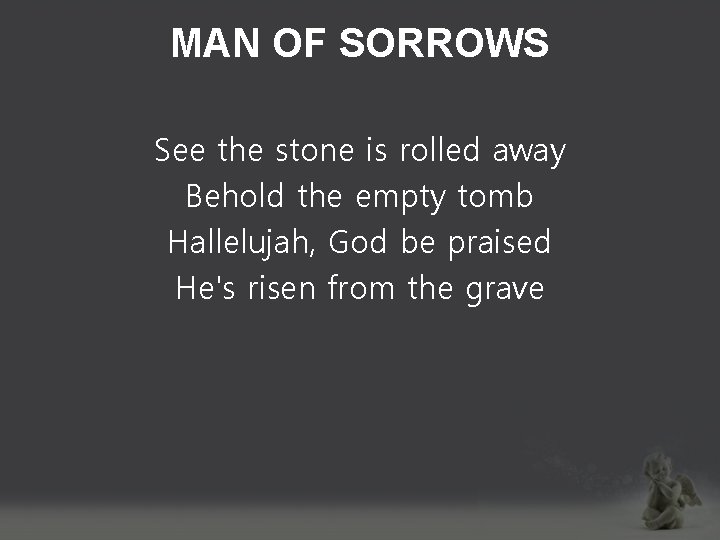 MAN OF SORROWS See the stone is rolled away Behold the empty tomb Hallelujah,