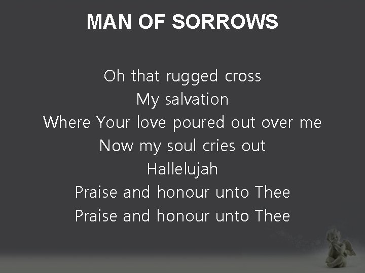 MAN OF SORROWS Oh that rugged cross My salvation Where Your love poured out