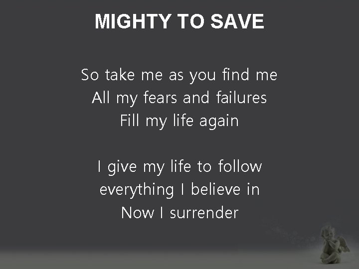 MIGHTY TO SAVE So take me as you find me All my fears and