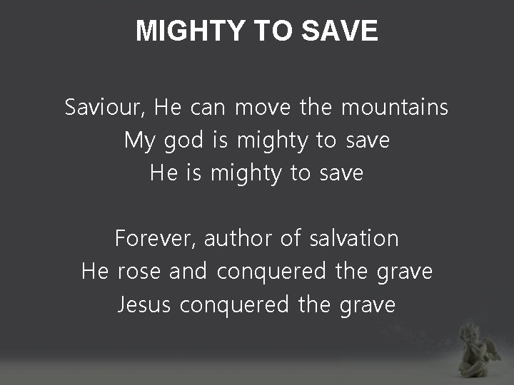MIGHTY TO SAVE Saviour, He can move the mountains My god is mighty to