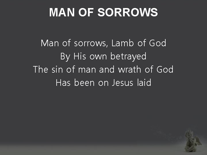 MAN OF SORROWS Man of sorrows, Lamb of God By His own betrayed The