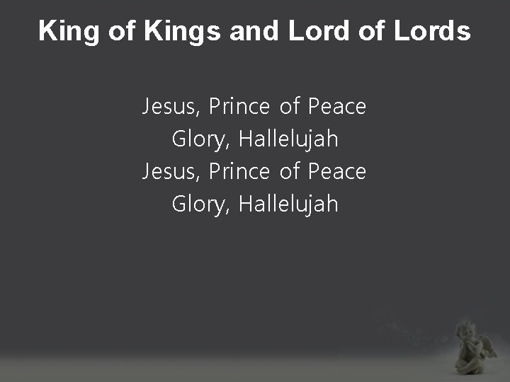 King of Kings and Lord of Lords Jesus, Prince of Peace Glory, Hallelujah 