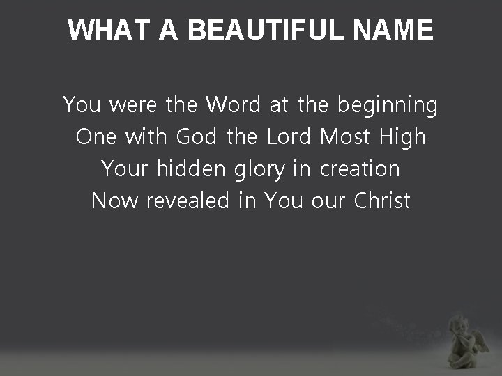 WHAT A BEAUTIFUL NAME You were the Word at the beginning One with God