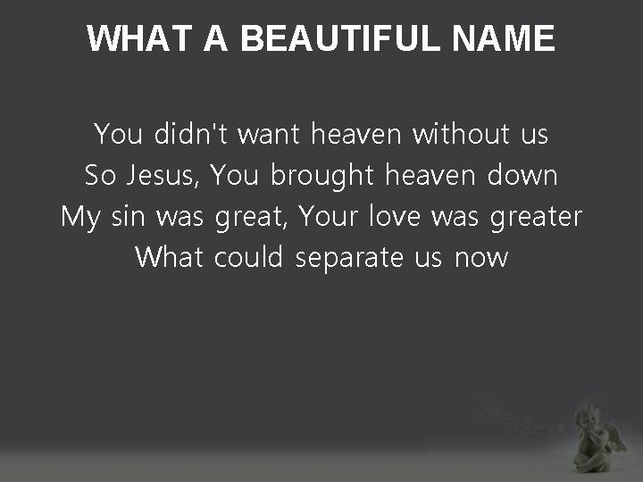 WHAT A BEAUTIFUL NAME You didn't want heaven without us So Jesus, You brought
