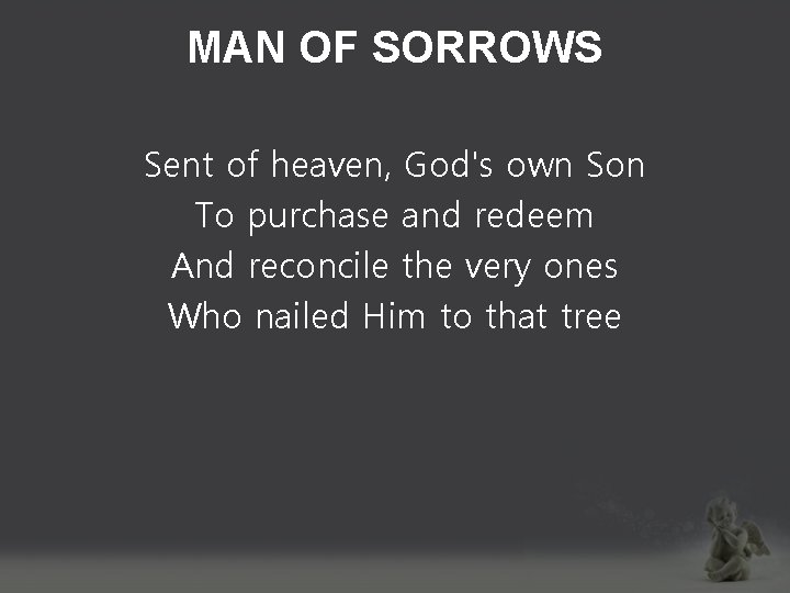 MAN OF SORROWS Sent of heaven, God's own Son To purchase and redeem And