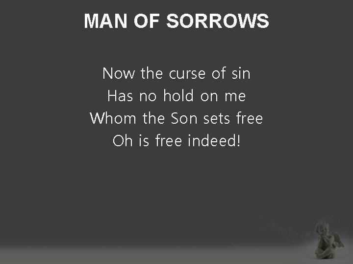 MAN OF SORROWS Now the curse of sin Has no hold on me Whom