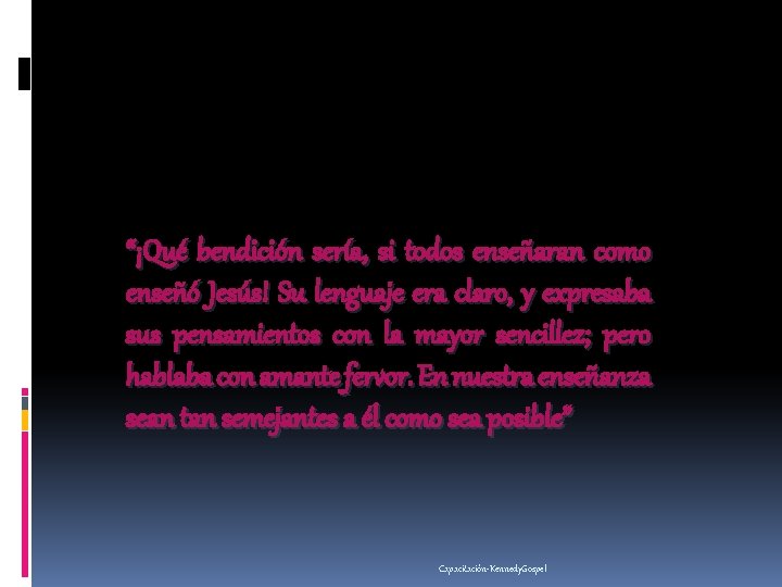 “¡Qué bendición sería, si todos enseñaran como enseñó Jesús! Su lenguaje era claro, y