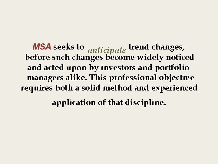 MSA seeks to anticipate trend changes, before such changes become widely noticed and acted