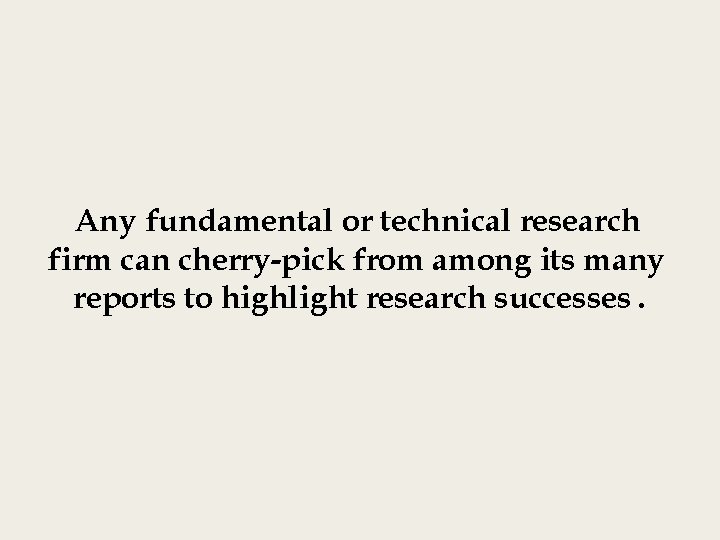 Any fundamental or technical research firm can cherry-pick from among its many reports to