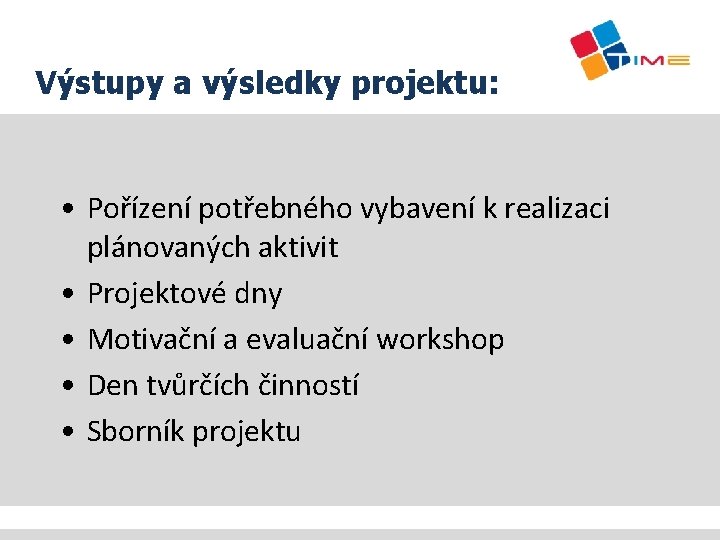 Výstupy a výsledky projektu: • Pořízení potřebného vybavení k realizaci plánovaných aktivit • Projektové
